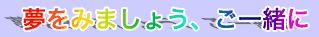 夢をみましょう、ご一緒に